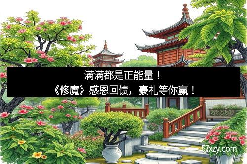 满满都是正能量！《修魔》感恩回馈，豪礼等你赢！